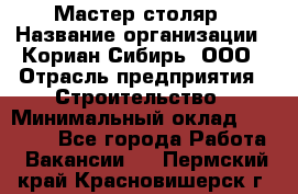 Мастер-столяр › Название организации ­ Кориан-Сибирь, ООО › Отрасль предприятия ­ Строительство › Минимальный оклад ­ 50 000 - Все города Работа » Вакансии   . Пермский край,Красновишерск г.